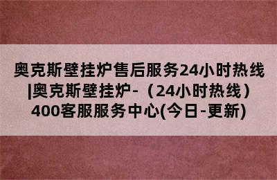 奥克斯壁挂炉售后服务24小时热线|奥克斯壁挂炉-（24小时热线）400客服服务中心(今日-更新)